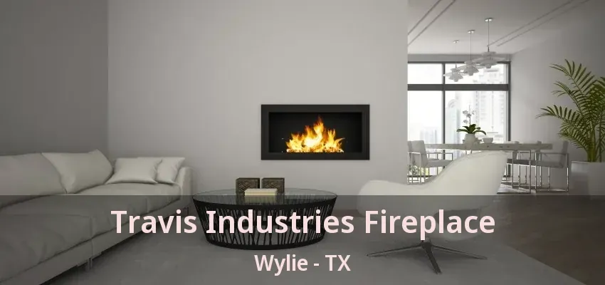 Travis Industries Fireplace Wylie - TX