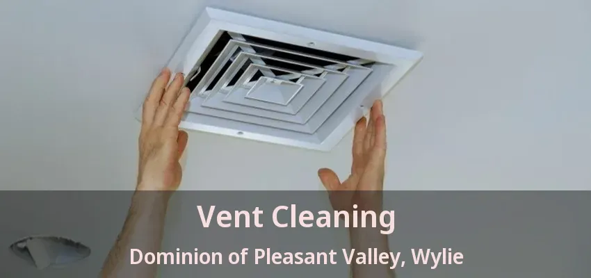 Vent Cleaning Dominion of Pleasant Valley, Wylie - TX