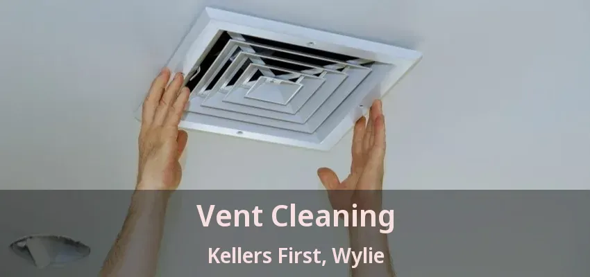 Vent Cleaning Kellers First, Wylie - TX