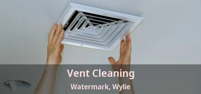 Vent Cleaning Watermark, Wylie - TX