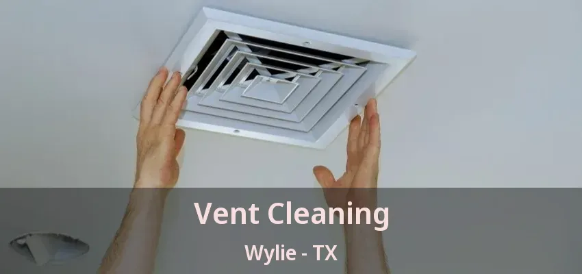Vent Cleaning Wylie - TX