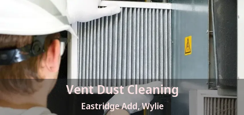 Vent Dust Cleaning Eastridge Add, Wylie - TX