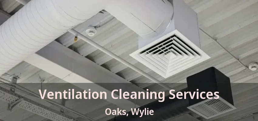 Ventilation Cleaning Services Oaks, Wylie - TX