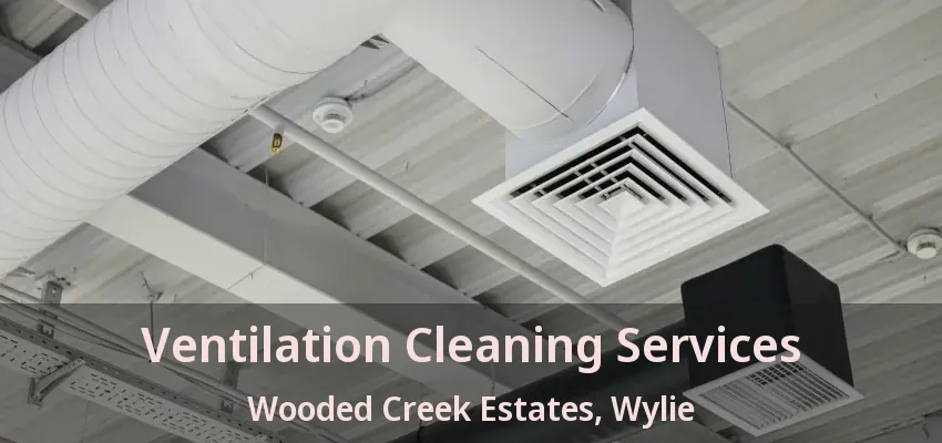 Ventilation Cleaning Services Wooded Creek Estates, Wylie - TX