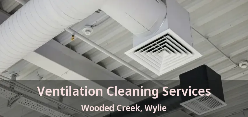 Ventilation Cleaning Services Wooded Creek, Wylie - TX