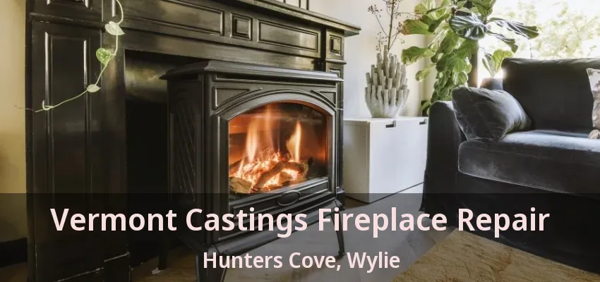 Vermont Castings Fireplace Repair Hunters Cove, Wylie - TX