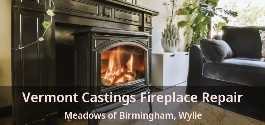 Vermont Castings Fireplace Repair Meadows of Birmingham, Wylie - TX