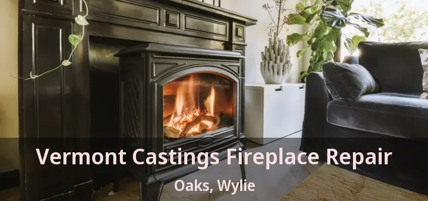 Vermont Castings Fireplace Repair Oaks, Wylie - TX