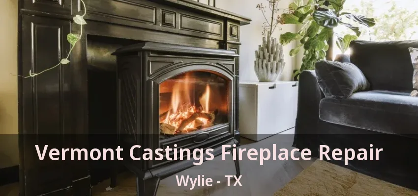 Vermont Castings Fireplace Repair Wylie - TX