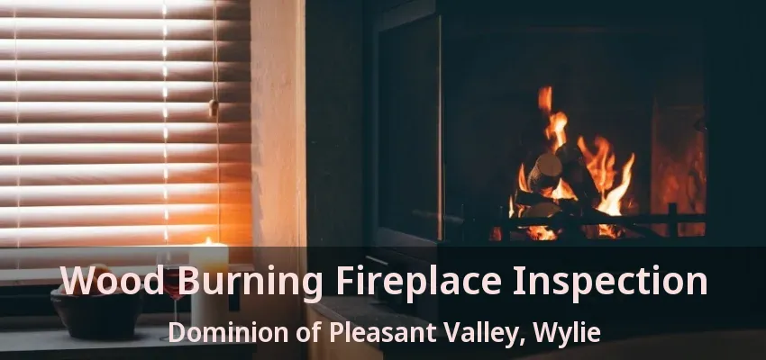 Wood Burning Fireplace Inspection Dominion of Pleasant Valley, Wylie - TX