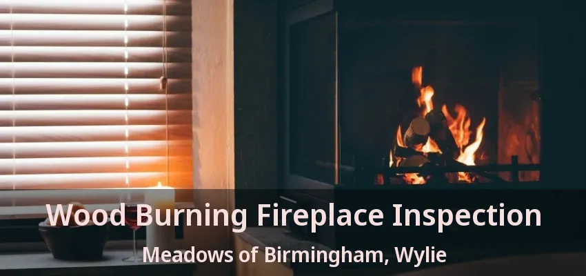 Wood Burning Fireplace Inspection Meadows of Birmingham, Wylie - TX