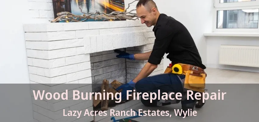 Wood Burning Fireplace Repair Lazy Acres Ranch Estates, Wylie - TX