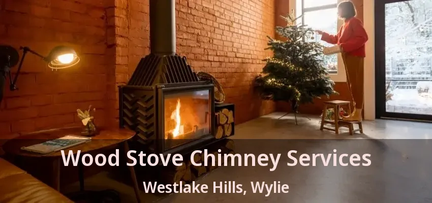 Wood Stove Chimney Services Westlake Hills, Wylie - TX