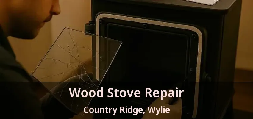 Wood Stove Repair Country Ridge, Wylie - TX