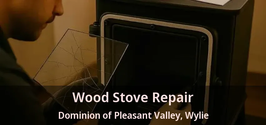 Wood Stove Repair Dominion of Pleasant Valley, Wylie - TX