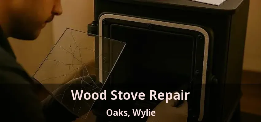 Wood Stove Repair Oaks, Wylie - TX