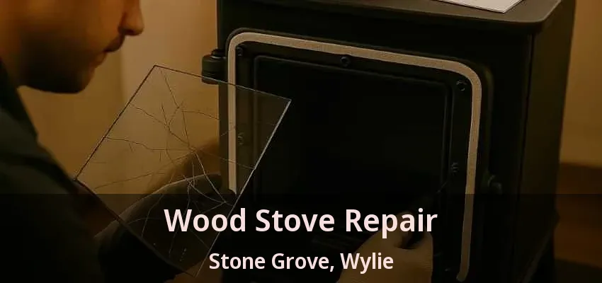 Wood Stove Repair Stone Grove, Wylie - TX