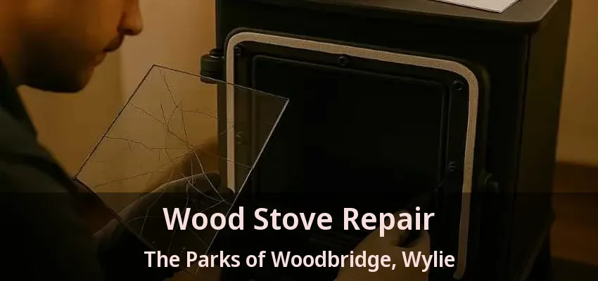 Wood Stove Repair The Parks of Woodbridge, Wylie - TX
