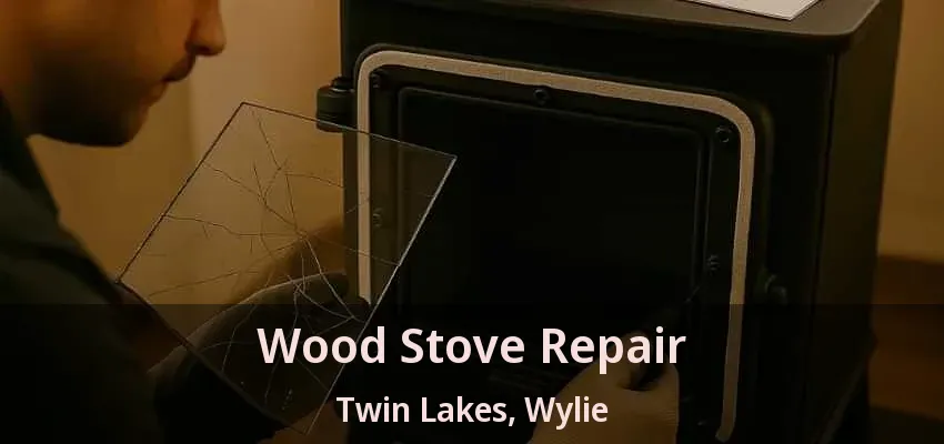 Wood Stove Repair Twin Lakes, Wylie - TX